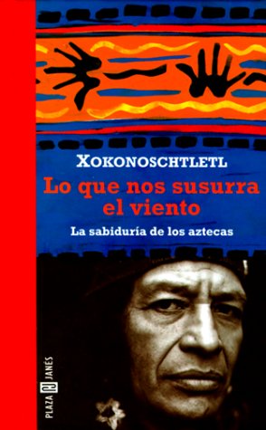 Lo Que Nos Susurra el Viento: La Sabiduria de los Aztecas (Spanish Edition)