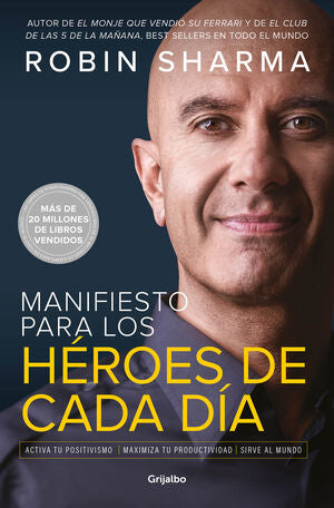 Manifiesto para los héroes de cada día: Activa tu positivismo, maximiza tu productividad, sirve al mundo