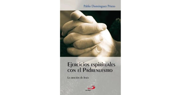 Ejercicios espirituales con el Padrenuestro: La oración de Jesús