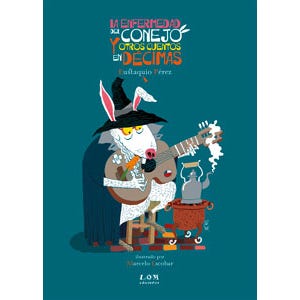 LA ENFERMEDAD DEL CONEJO Y OTROS CUENTOS EN DECIMAS