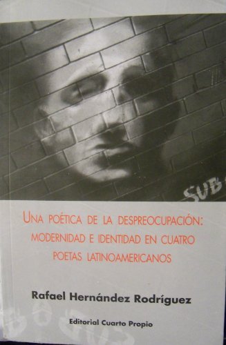 Una poética de la despreocupación. Modernidad e identidad en cuatro poetas latinoamericanos
