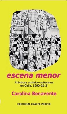 ESCENA MENOR. PRACTICAS ARTISTICO CULTURALES EN CHILE 1990-2015