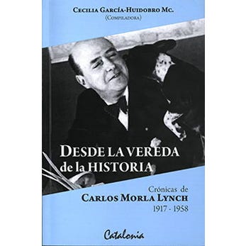 Desde la vereda de la historia : crónicas de Carlos Morla Lynch 1917-1958