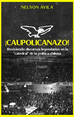 ¡Caupolicanazo!: Reviviendo discursos legendarios en la “catedral” de la política chilena