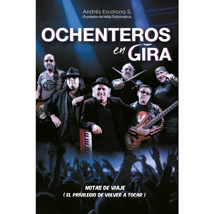 Ochenteros En Gira. Notas De Viaje (El Privilegio De Volver A Tocar)