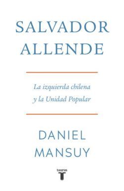 Salvador Allende. La izquierda chilena y la Unidad Popular