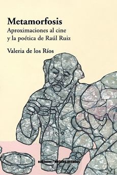METAMORFOSIS. APROXIMACIONES AL CINE Y LA POÉTICA DE RAÚL RUIZ
