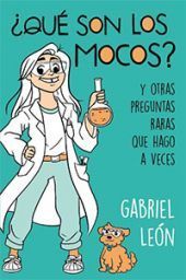 ¿Qué Son Los Mocos? : Y Otras Preguntas Raras Que Hago Aveces