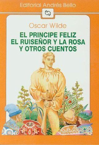 El Príncipe Feliz, El Ruiseñor Y La Rosa Y Otros Cuentos