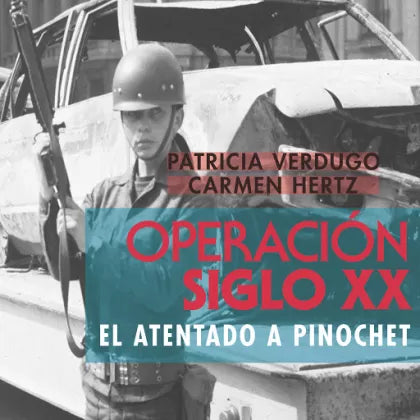 El atentado a Pinochet: Operación siglo XX