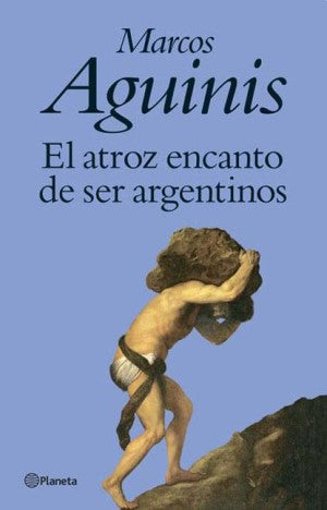 El Atroz Encanto De Ser Argentinos
