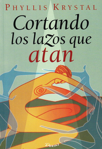 Cortando los lazos que atan / Cutting the Ties that Bind: Tecnicas para contactar con nuestra conciencia superior y alcanzar la liberacion interior / ... / Phyllis Krystal's Books) (Spanish Edition)