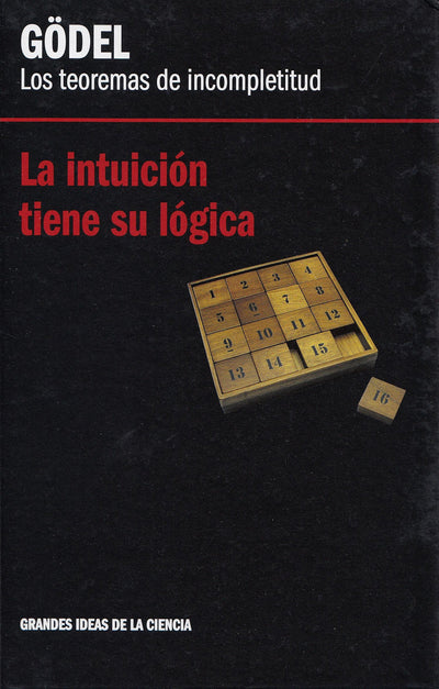 GODEL. LOS TEOREMAS DE INCOMPLETITUD. La intuición tiene su lógica.