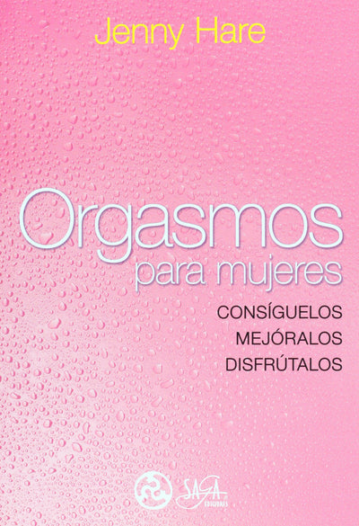Orgasmos para mujeres: consituelos, mejoralos, disfrutalos