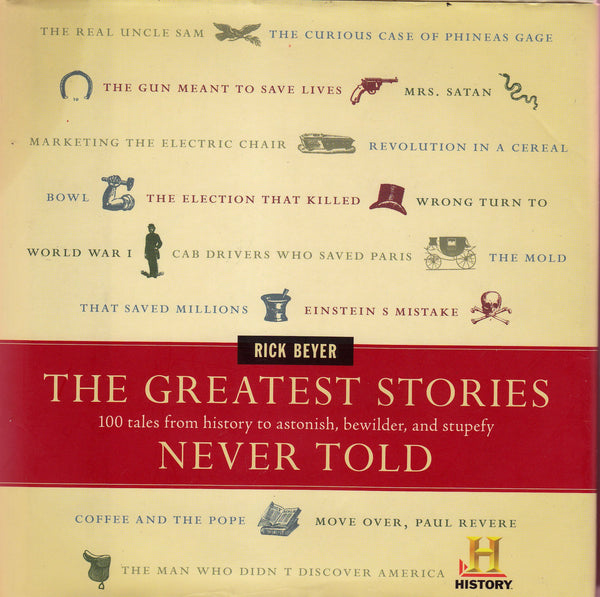The Greatest Stories Never Told: 100 Tales from History to Astonish, Bewilder, and Stupefy – Startling and Unexpected Illustrated Moments Presented by The History Channel