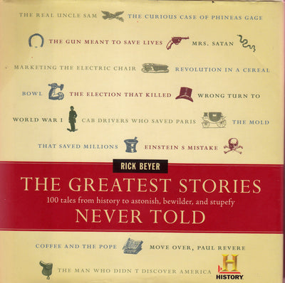 The Greatest Stories Never Told: 100 Tales from History to Astonish, Bewilder, and Stupefy – Startling and Unexpected Illustrated Moments Presented by The History Channel