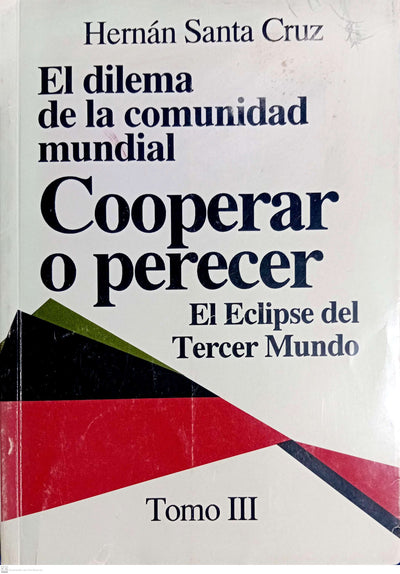 EL DILEMA DE LA COMUNIDAD MUNDIA. Cooperar o Perecer. El Eclipse del Tercer Mundo - Tomo III