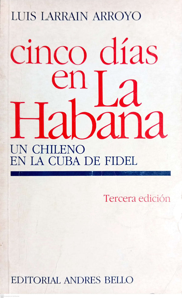 CINCO DÍAS EN LA HABANA : UN CHILENO EN LA CUBA DE FIDEL