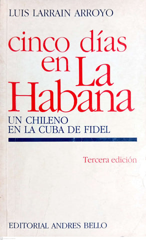 CINCO DÍAS EN LA HABANA : UN CHILENO EN LA CUBA DE FIDEL