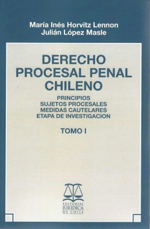 Derecho procesal penal chileno. Principios. Sujetos procesales. Medidas cautelares. Estapa de Investigacion. Tomo I