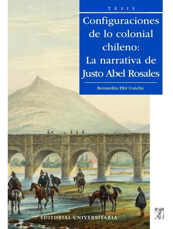Configuraciones De Lo Colonial Chileno: La Narrativa De Justo Abel Rosales