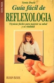 Guía fácil de reflexología: Un compendio de sencillas técnicas de curación para relajarse, rejuvenecer y recuperar la salud