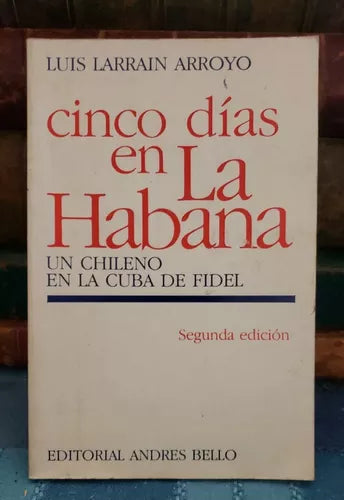 CINCO DÍAS EN LA HABANA : UN CHILENO EN LA CUBA DE FIDEL