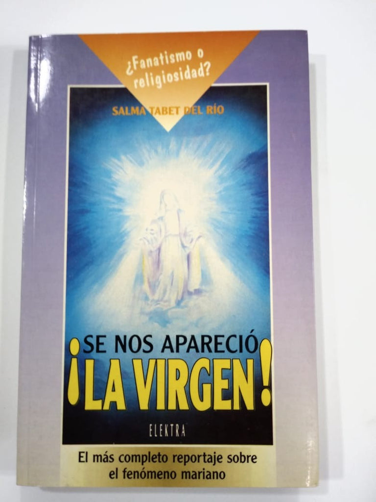 ¡Se nos apareció la Virgen!: El más completo reportaje sobre el fenómeno mariano