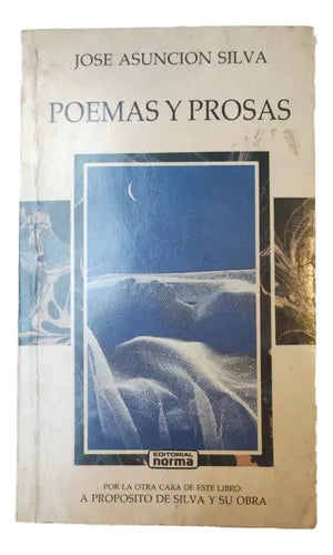 POEMAS Y PROSAS / A PROPOSITO DE JOSE ASUNCION SILVA Y SU OBRA