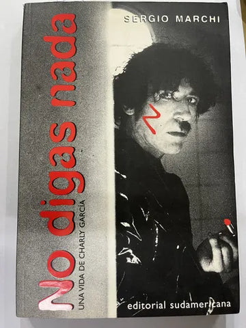 No Digas Nada: Una Vida De Charly Garcia