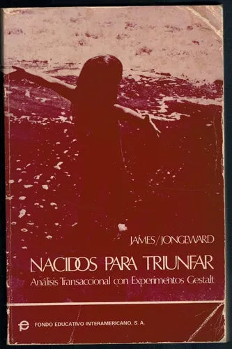 Nacidos para Triunfar. Análisis Transaccional con Experimentos Gestalt