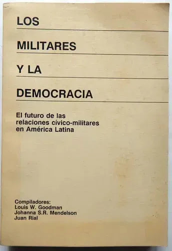 Los militares y la democracia: El futuro de las relaciones cívico-militares en América Latina