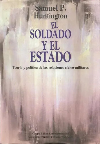 El soldado y el estado: teoría y política de las relaciones cívico-militares