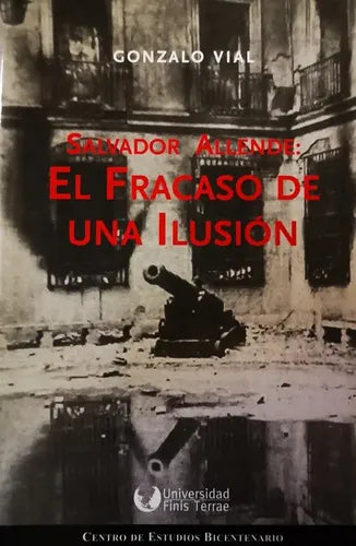 Salvador Allende El Fracaso De Una Ilusión