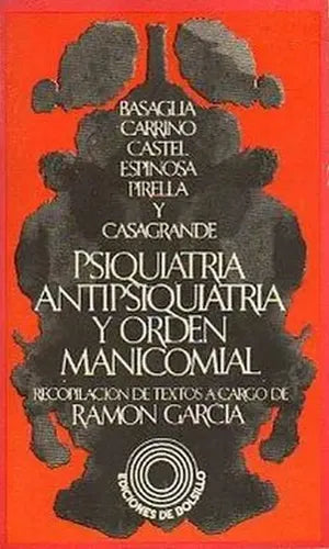 Psiquiatría, antipsiquiatría y orden manicomial