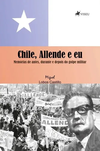 : Chile, Allende e eu: Memórias de antes, durante e depois do golpe militar
