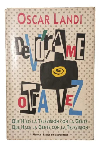 Devórame otra vez: Qué hizo la televisión con la gente, qué hace la gente con la televisión
