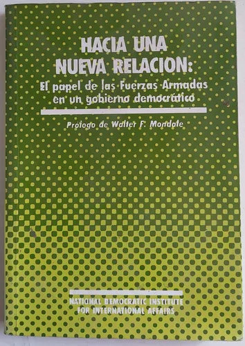 Hacía una nueva relación: El papel de las fuerzas armadas en un gobierno democrático