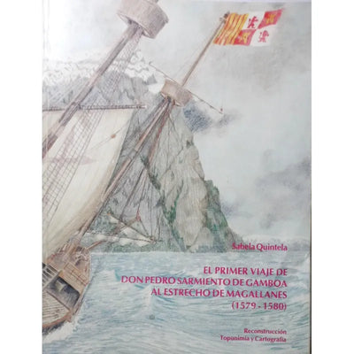 El Primer Viaje de Don Pedro Sarmiento de Gamboa al Estrecho de Magallanes (1579-1580): Reconstrucción, Toponimia y Cartografía