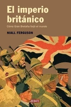 El imperio británico: Cómo Gran Bretaña forjó el orden mundial