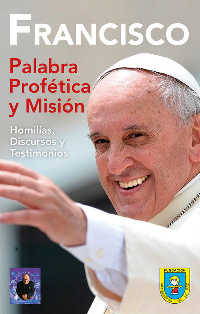 Francisco: palabra profetica y misión (homilías, discursos y testimonios)