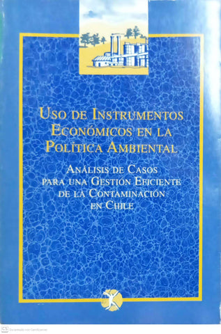 Uso de Instrumentos Económicos en la Política Ambiental: Análisis de casos para una gestión eficiente de la contaminación en Chile