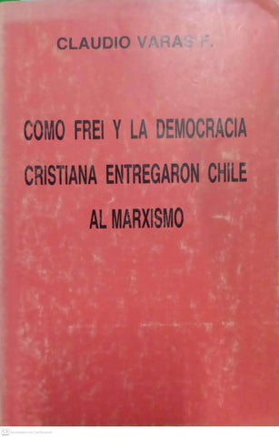 Cómo Frei y la Democracia Cristiana entregaron Chile al marxismo
