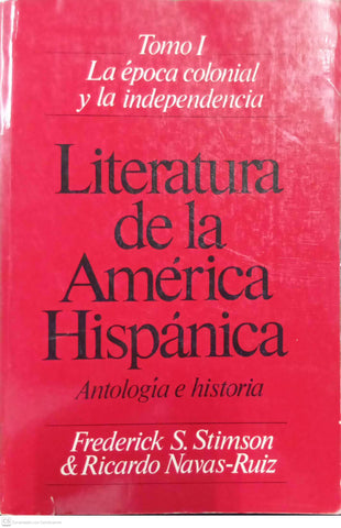 Literatura de la América Hispánica: Antología e historia. Tomo I: La época colonial y la independencia