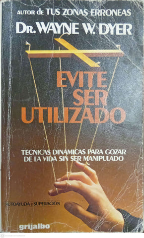Evite ser utilizado. Técnicas dinámicas para gozar de la vida sin ser manipulado