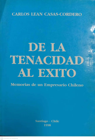 De la tenacidad al éxito: Memorias de un empresario chileno