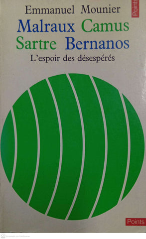 Malraux, Camus, Sartre, Bernanos : L’espoir des désespérés