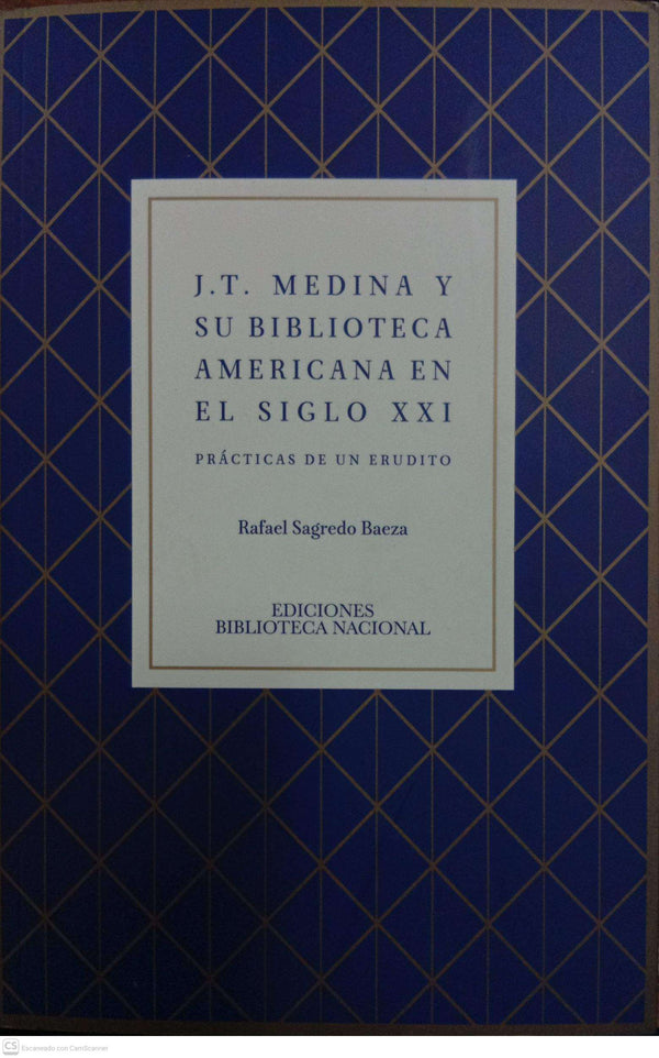 J. T. Medina y su Biblioteca Americana en el siglo XXI: Prácticas de un erudito