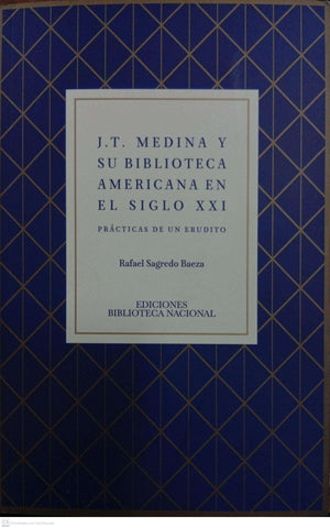J. T. Medina y su Biblioteca Americana en el siglo XXI: Prácticas de un erudito