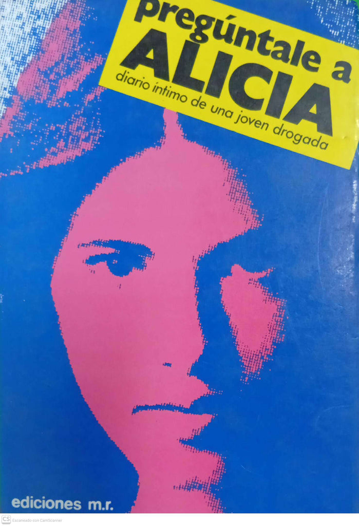 Pregúntale a Alicia. Diario íntimo de una joven drogada